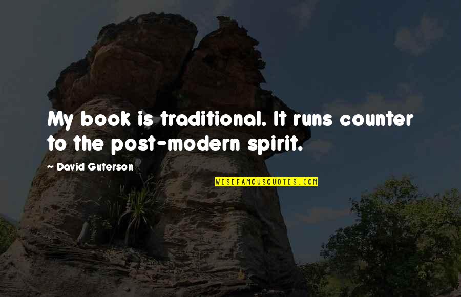 My Post Quotes By David Guterson: My book is traditional. It runs counter to My Post Quotes By David Guterson: My book is traditional. It runs counter to