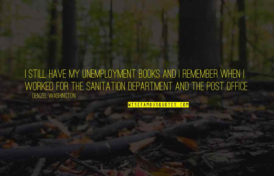 My Post Quotes By Denzel Washington: I still have my unemployment books and I My Post Quotes By Denzel Washington: I still have my unemployment books and I