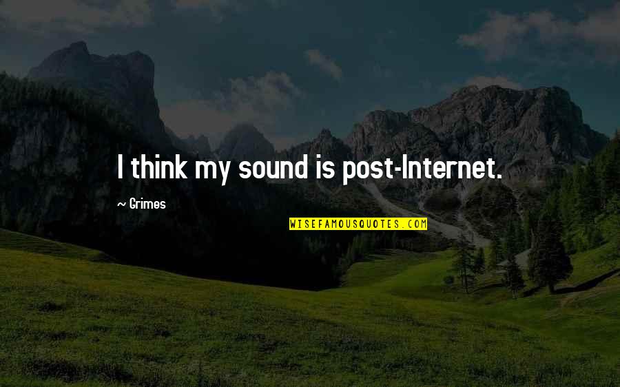 My Post Quotes By Grimes: I think my sound is post-Internet. My Post Quotes By Grimes: I think my sound is post-Internet.