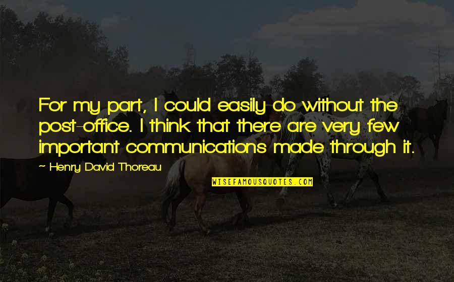 My Post Quotes By Henry David Thoreau: For my part, I could easily do without My Post Quotes By Henry David Thoreau: For my part, I could easily do without