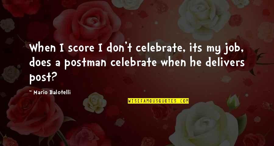 My Post Quotes By Mario Balotelli: When I score I don't celebrate, its my My Post Quotes By Mario Balotelli: When I score I don't celebrate, its my