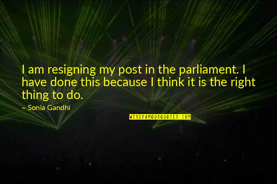 My Post Quotes By Sonia Gandhi: I am resigning my post in the parliament. My Post Quotes By Sonia Gandhi: I am resigning my post in the parliament.