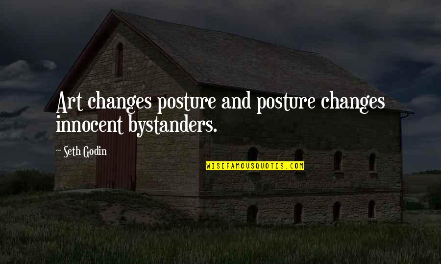My Posture Quotes By Seth Godin: Art changes posture and posture changes innocent bystanders.