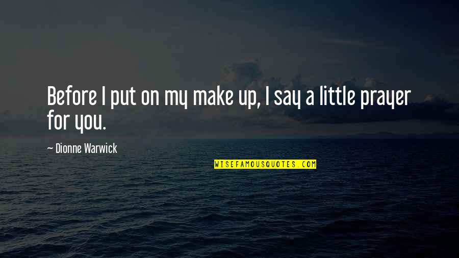 My Prayer For You Quotes By Dionne Warwick: Before I put on my make up, I