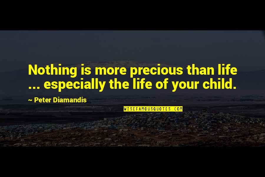 My Precious Child Quotes By Peter Diamandis: Nothing is more precious than life ... especially