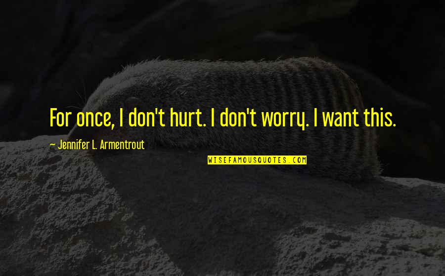 My Precious Girl Quotes By Jennifer L. Armentrout: For once, I don't hurt. I don't worry.