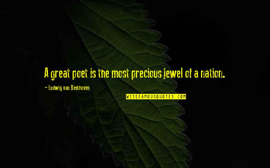 My Precious Jewel Quotes By Ludwig Van Beethoven: A great poet is the most precious jewel