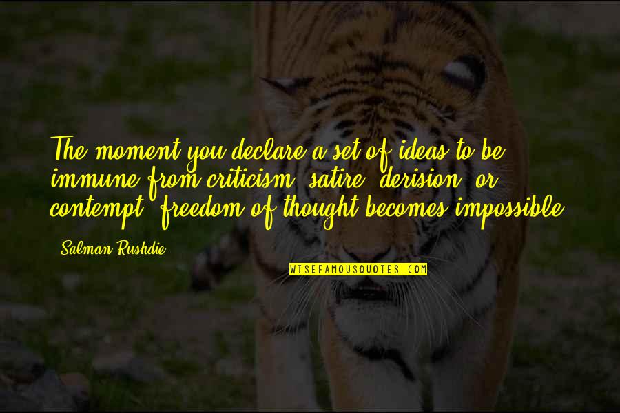 My Precious Kid Quotes By Salman Rushdie: The moment you declare a set of ideas My Precious Kid Quotes By Salman Rushdie: The moment you declare a set of ideas