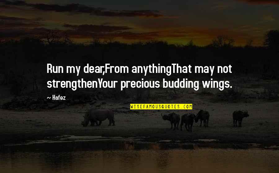 My Precious Quotes By Hafez: Run my dear,From anythingThat may not strengthenYour precious