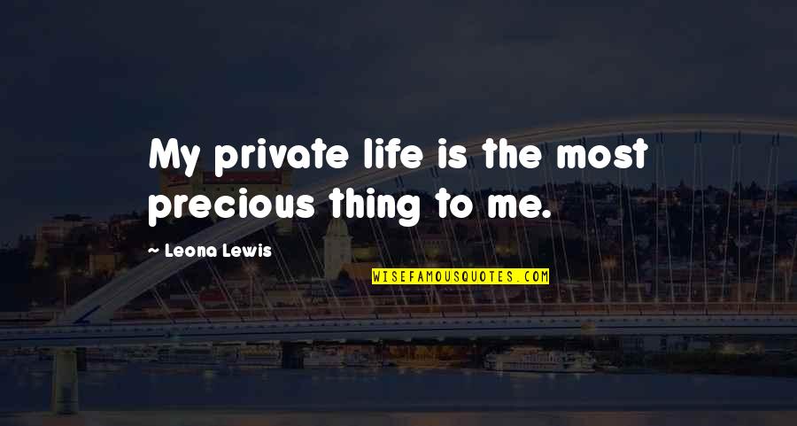 My Precious Quotes By Leona Lewis: My private life is the most precious thing