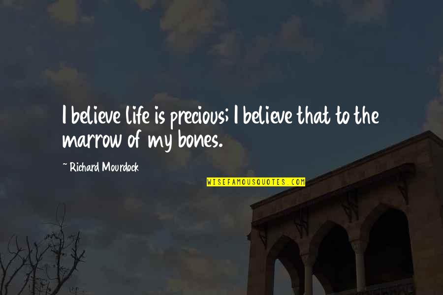 My Precious Quotes By Richard Mourdock: I believe life is precious; I believe that