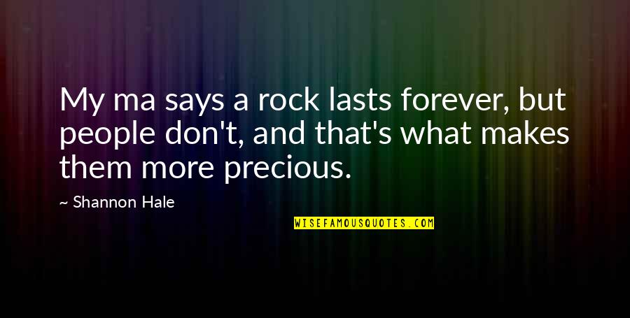My Precious Quotes By Shannon Hale: My ma says a rock lasts forever, but
