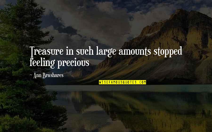 My Precious Treasure Quotes By Ann Brashares: Treasure in such large amounts stopped feeling precious