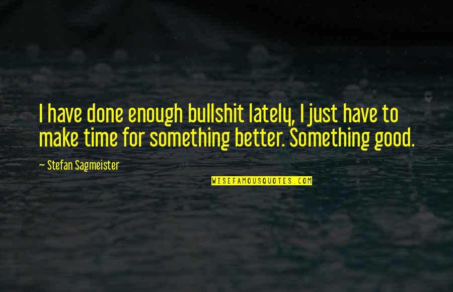 My Precious Treasure Quotes By Stefan Sagmeister: I have done enough bullshit lately, I just