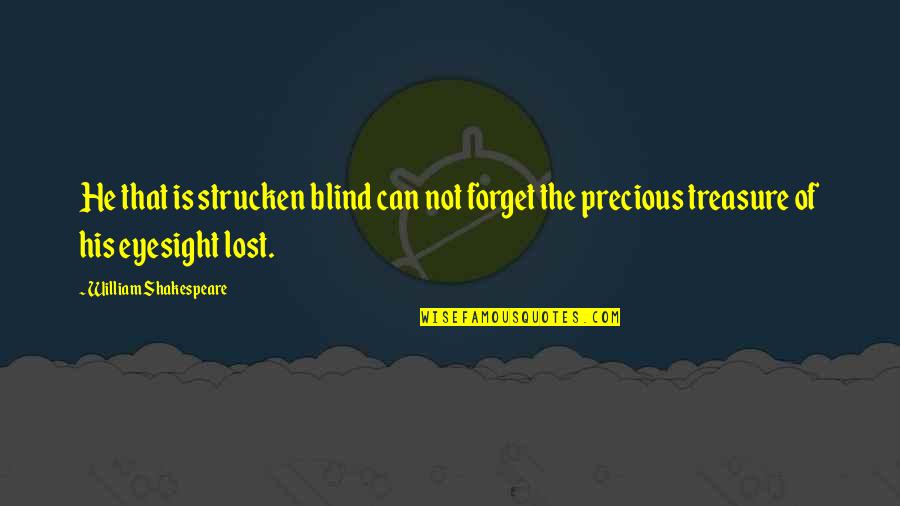 My Precious Treasure Quotes By William Shakespeare: He that is strucken blind can not forget