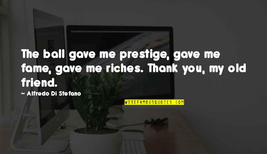My Prestige Quotes By Alfredo Di Stefano: The ball gave me prestige, gave me fame,