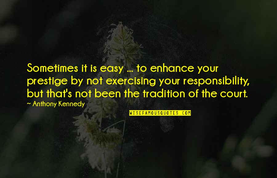 My Prestige Quotes By Anthony Kennedy: Sometimes it is easy ... to enhance your