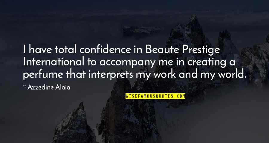 My Prestige Quotes By Azzedine Alaia: I have total confidence in Beaute Prestige International
