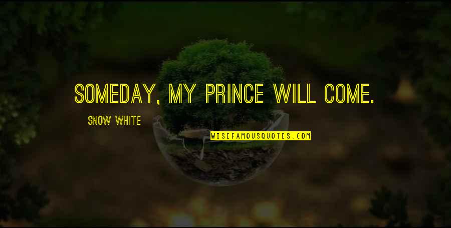My Prince Will Come Quotes By Snow White: Someday, my prince will come.