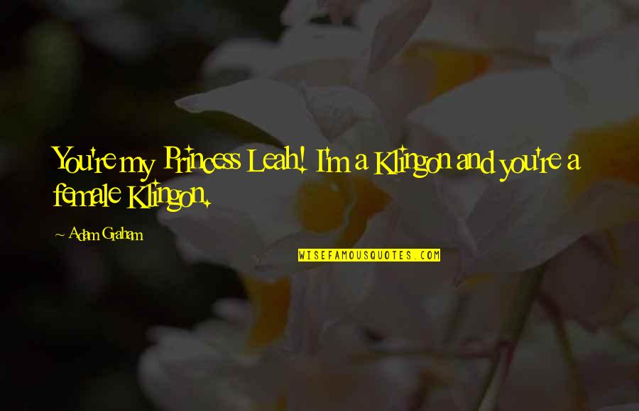 My Princess Quotes By Adam Graham: You're my Princess Leah! I'm a Klingon and