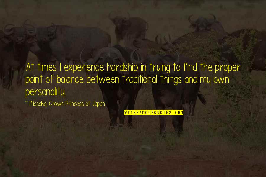 My Princess Quotes By Masako, Crown Princess Of Japan: At times I experience hardship in trying to