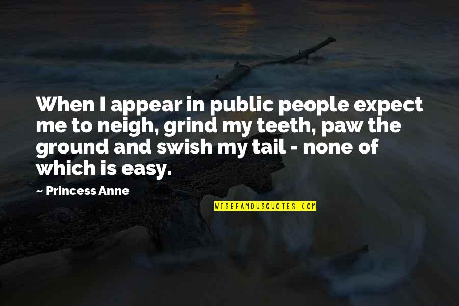 My Princess Quotes By Princess Anne: When I appear in public people expect me