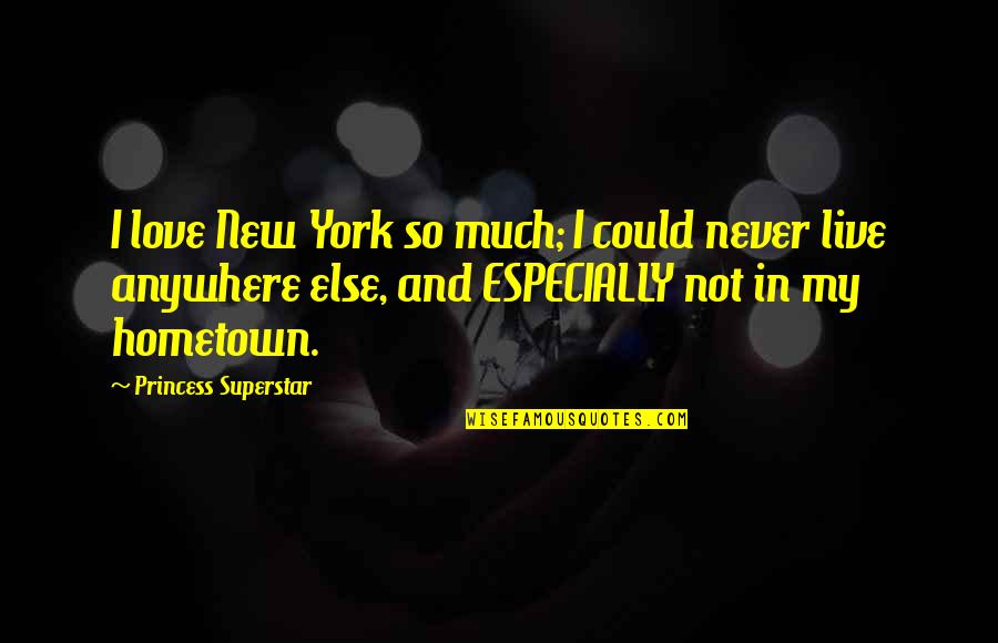 My Princess Quotes By Princess Superstar: I love New York so much; I could