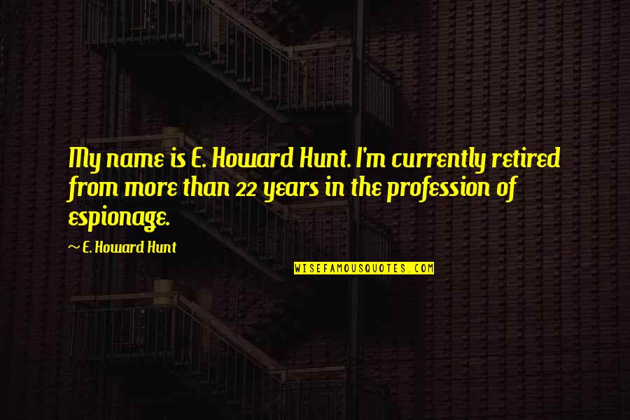 My Profession Quotes By E. Howard Hunt: My name is E. Howard Hunt. I'm currently