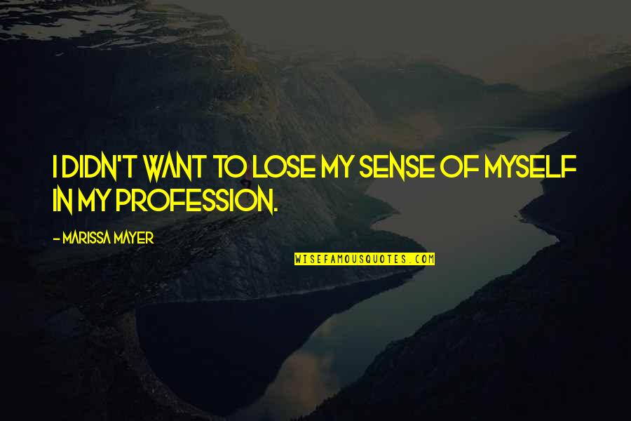 My Profession Quotes By Marissa Mayer: I didn't want to lose my sense of