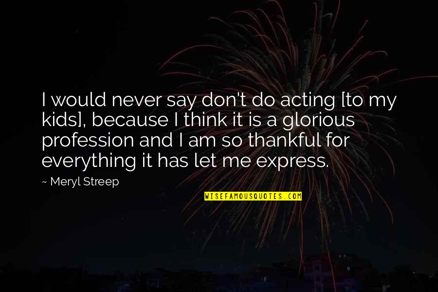 My Profession Quotes By Meryl Streep: I would never say don't do acting [to