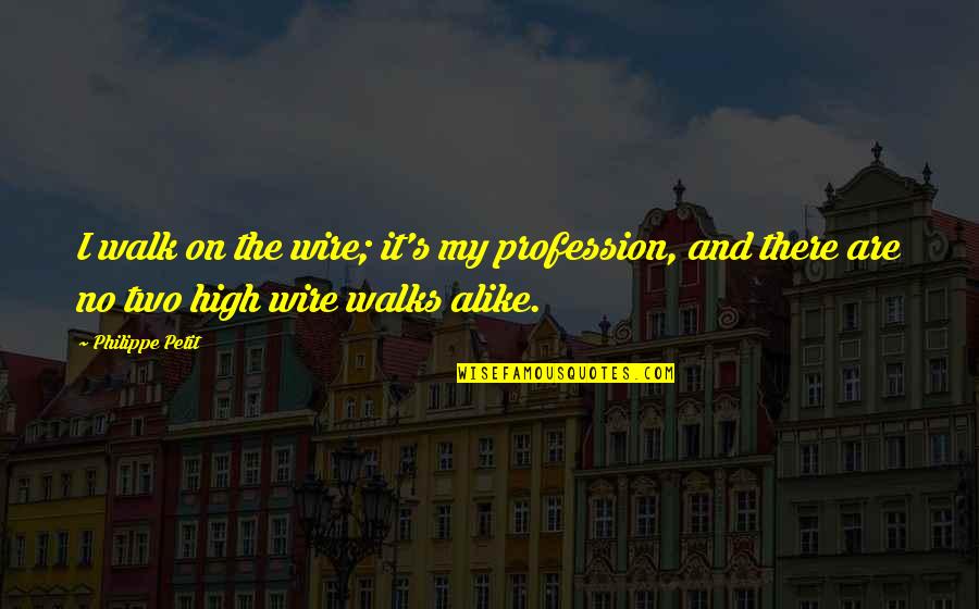 My Profession Quotes By Philippe Petit: I walk on the wire; it's my profession,