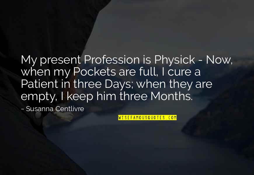 My Profession Quotes By Susanna Centlivre: My present Profession is Physick - Now, when