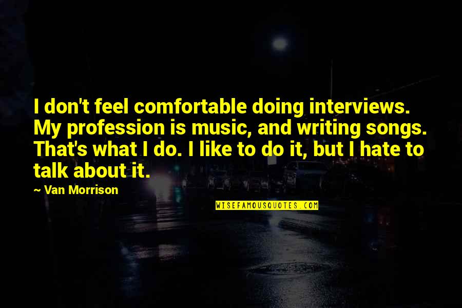 My Profession Quotes By Van Morrison: I don't feel comfortable doing interviews. My profession