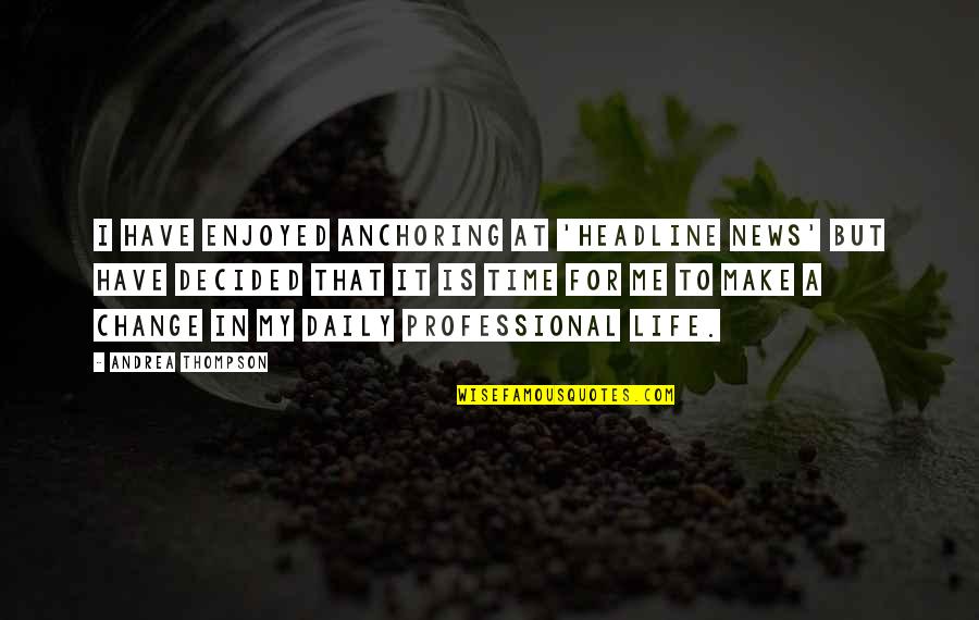 My Professional Life Quotes By Andrea Thompson: I have enjoyed anchoring at 'Headline News' but My Professional Life Quotes By Andrea Thompson: I have enjoyed anchoring at 'Headline News' but