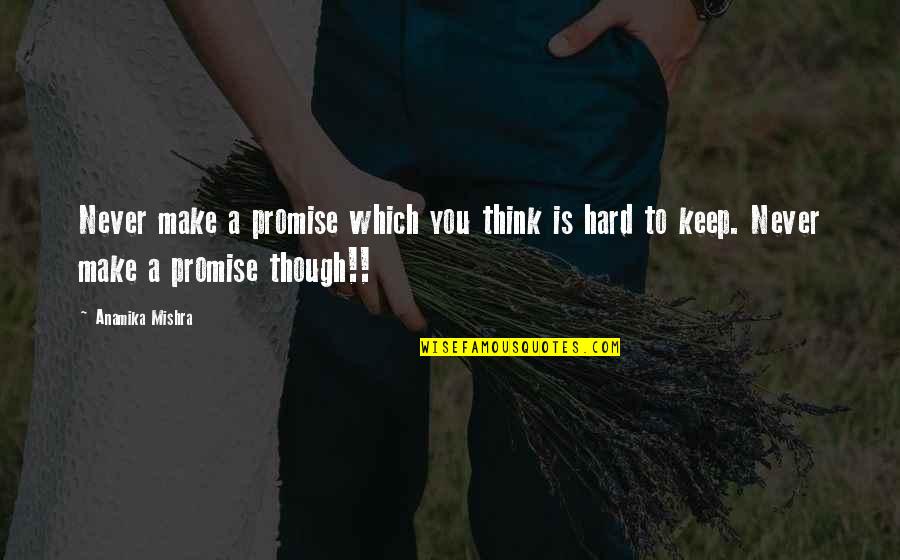 My Promise To You Love Quotes By Anamika Mishra: Never make a promise which you think is My Promise To You Love Quotes By Anamika Mishra: Never make a promise which you think is