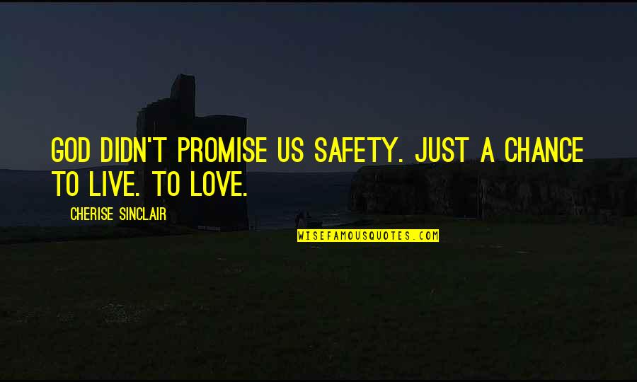 My Promise To You Love Quotes By Cherise Sinclair: God didn't promise us safety. Just a chance My Promise To You Love Quotes By Cherise Sinclair: God didn't promise us safety. Just a chance