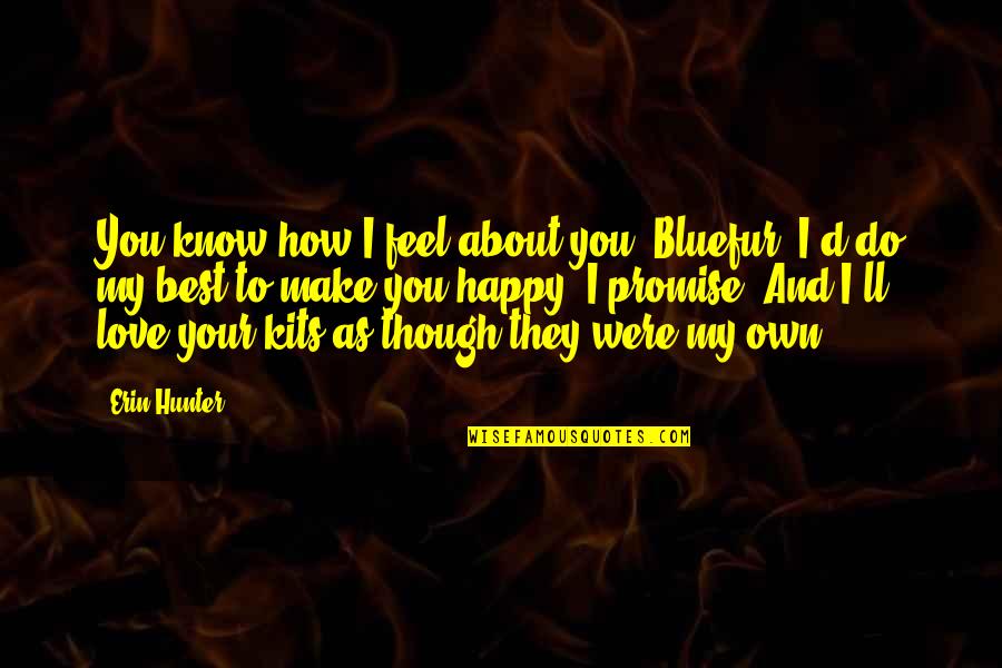 My Promise To You Love Quotes By Erin Hunter: You know how I feel about you, Bluefur. My Promise To You Love Quotes By Erin Hunter: You know how I feel about you, Bluefur.