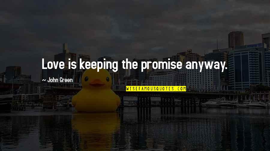 My Promise To You Love Quotes By John Green: Love is keeping the promise anyway. My Promise To You Love Quotes By John Green: Love is keeping the promise anyway.