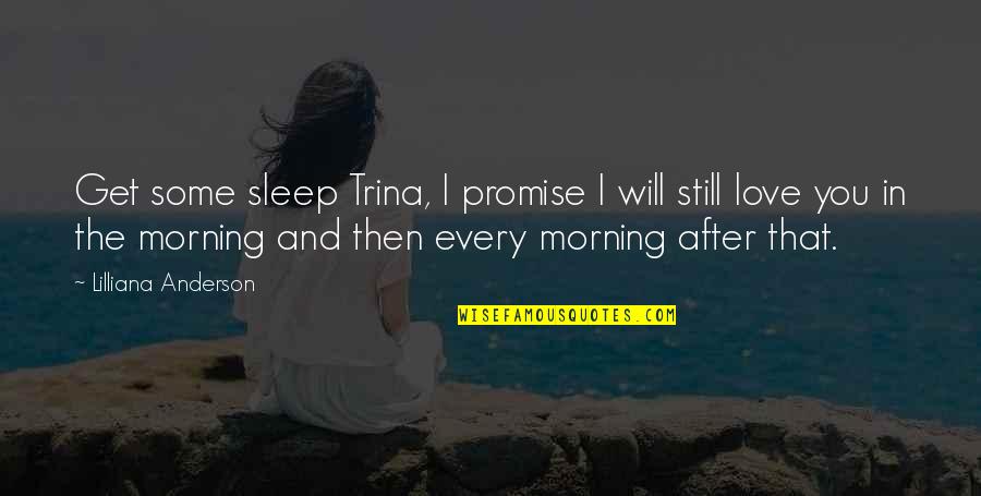 My Promise To You Love Quotes By Lilliana Anderson: Get some sleep Trina, I promise I will My Promise To You Love Quotes By Lilliana Anderson: Get some sleep Trina, I promise I will