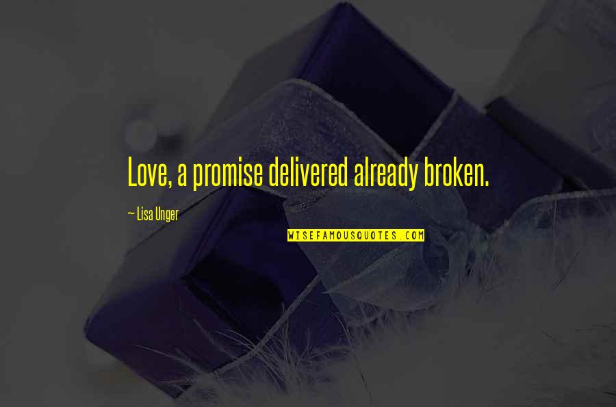 My Promise To You Love Quotes By Lisa Unger: Love, a promise delivered already broken. My Promise To You Love Quotes By Lisa Unger: Love, a promise delivered already broken.