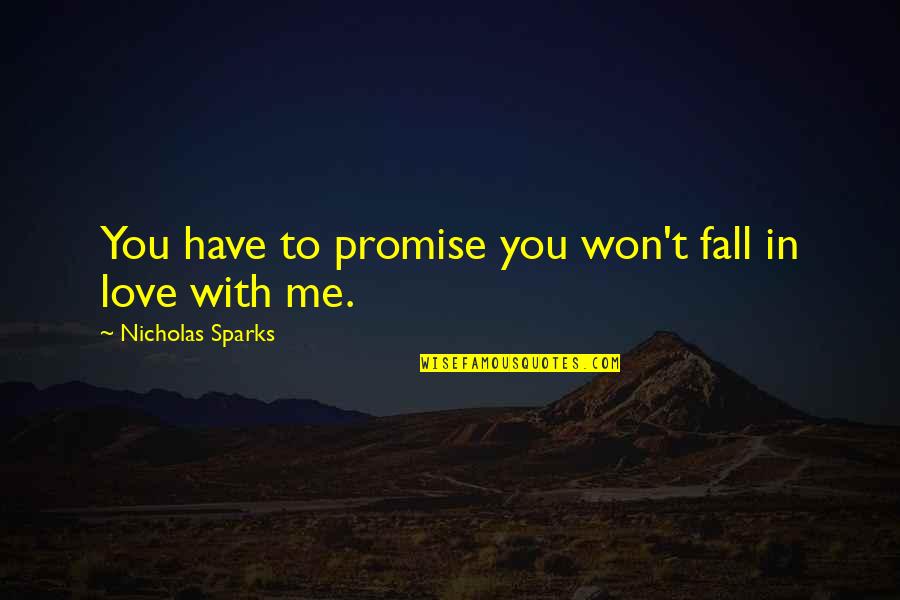 My Promise To You Love Quotes By Nicholas Sparks: You have to promise you won't fall in My Promise To You Love Quotes By Nicholas Sparks: You have to promise you won't fall in