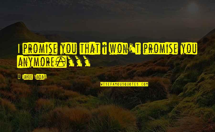 My Promise To You Love Quotes By Rahul Yadav: I promise you that i won't promise you My Promise To You Love Quotes By Rahul Yadav: I promise you that i won't promise you