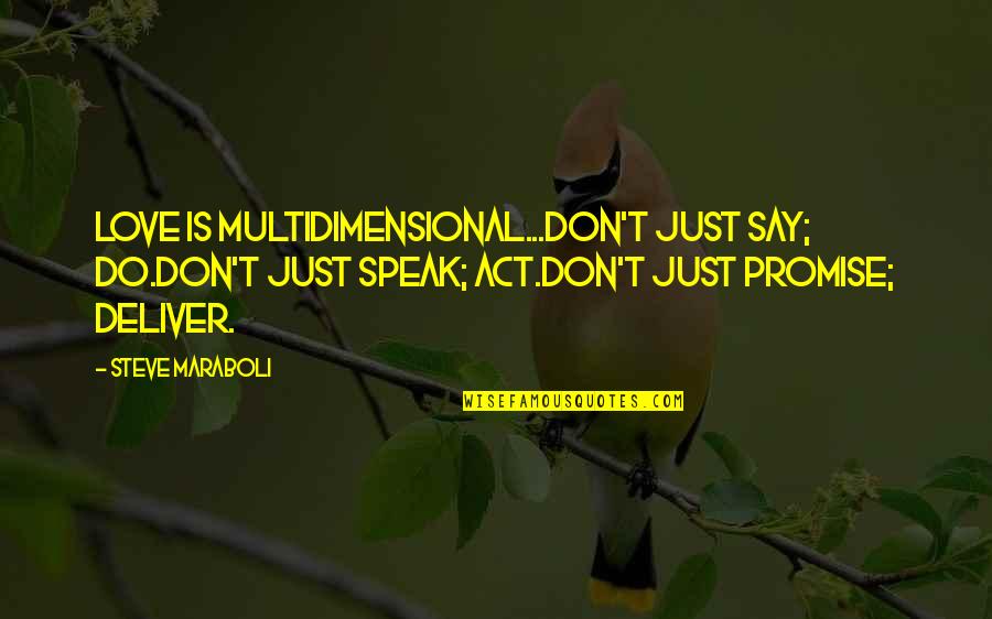 My Promise To You Love Quotes By Steve Maraboli: Love is multidimensional...Don't just say; DO.Don't just speak;