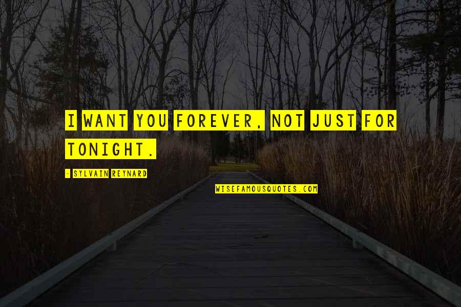 My Promise To You Love Quotes By Sylvain Reynard: I want you forever, not just for tonight. My Promise To You Love Quotes By Sylvain Reynard: I want you forever, not just for tonight.