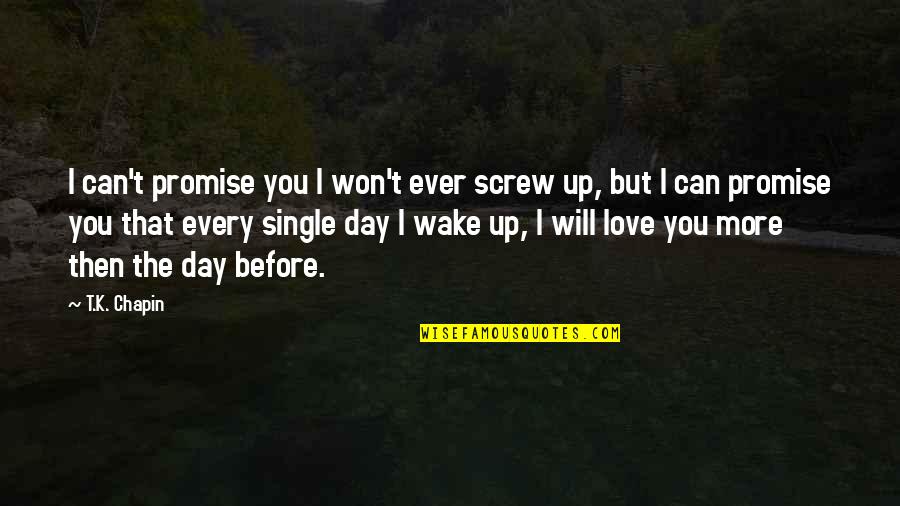 My Promise To You Love Quotes By T.K. Chapin: I can't promise you I won't ever screw My Promise To You Love Quotes By T.K. Chapin: I can't promise you I won't ever screw