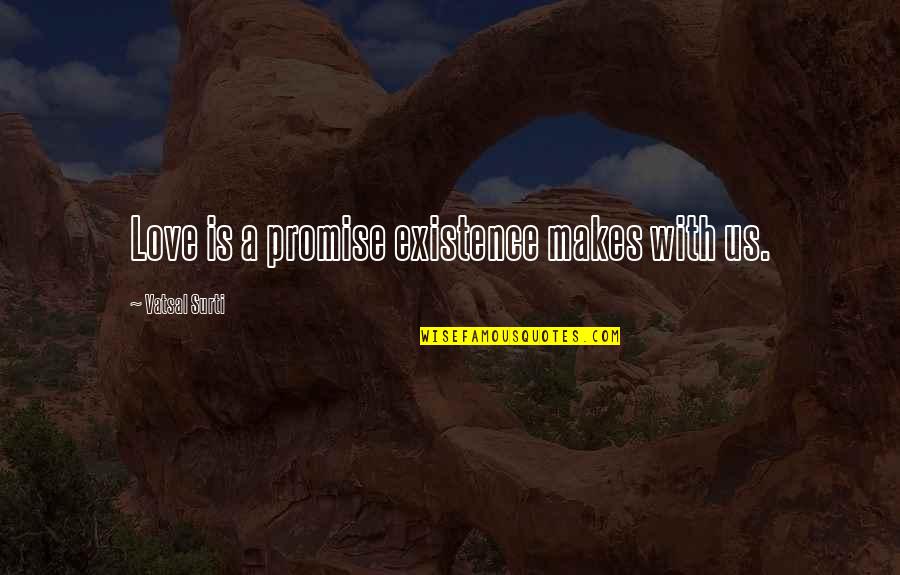 My Promise To You Love Quotes By Vatsal Surti: Love is a promise existence makes with us. My Promise To You Love Quotes By Vatsal Surti: Love is a promise existence makes with us.