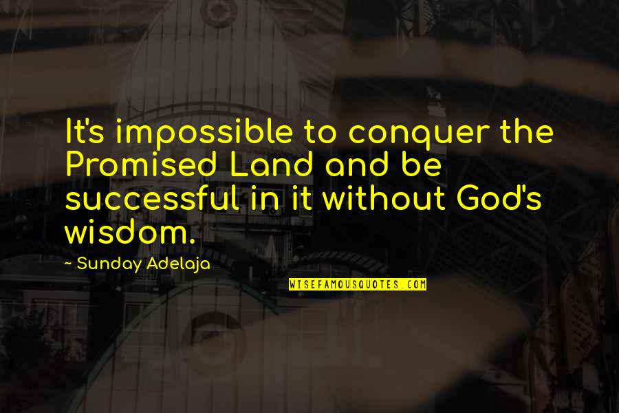 My Promised Land Quotes By Sunday Adelaja: It's impossible to conquer the Promised Land and