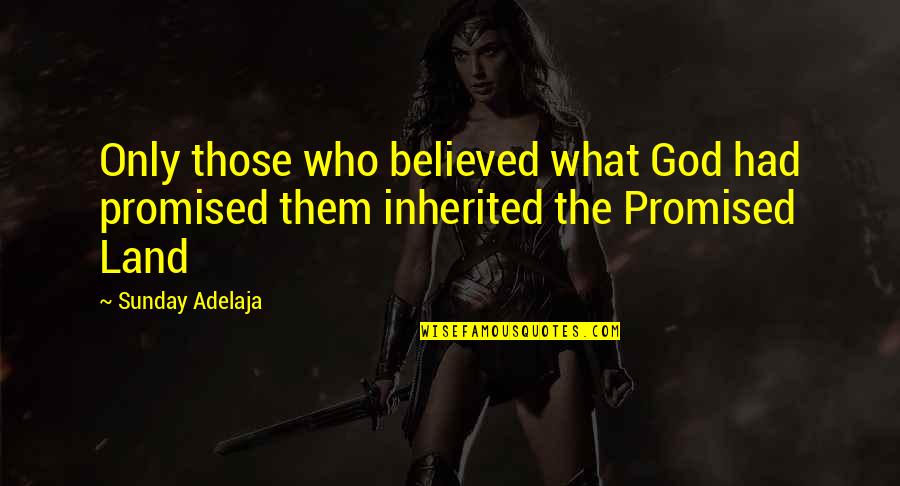 My Promised Land Quotes By Sunday Adelaja: Only those who believed what God had promised