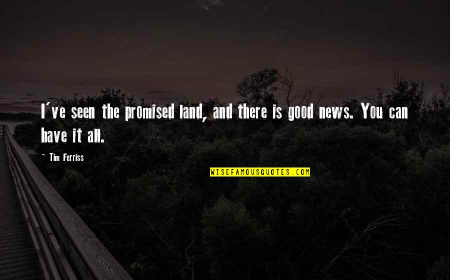 My Promised Land Quotes By Tim Ferriss: I've seen the promised land, and there is