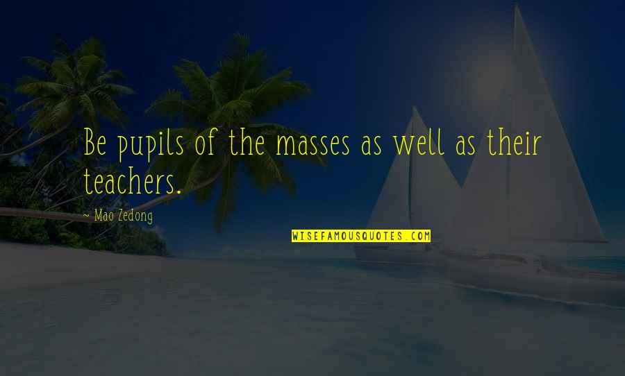 My Pupils Quotes By Mao Zedong: Be pupils of the masses as well as